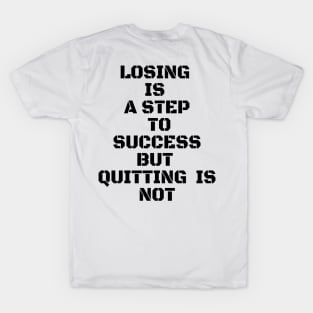 LOSING IS A STEP TO SUCCESS BUT QUITTING IS NOT T-Shirt